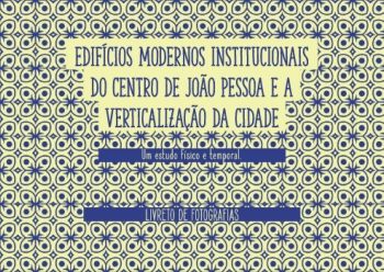 EDIFICIOS MODERNOS INSTITUCIONAIS DO CENTRO DE JOÃO PESSOA E A VERTICALIZAÇÃO DA CIDADE_LIVRETO DE IMAGENS