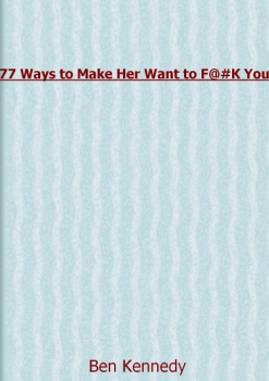 PDF E-BOOK Download - 77 Ways to Make Her Want to F@#K You By Ben Kennedy