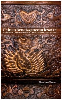 China's Renaissance in Bronze, The Robert H.CIague Collection of Later Chinese Bronzes 1100-1900 