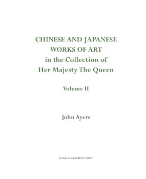 Vol 11, Chinese and Japanese Works Of Art In The Collection of the Queen, by John Ayers