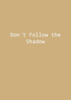 Don`t Follow the Shadow