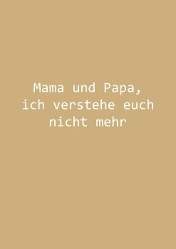 Mama und Papa, ich verstehe euch nicht mehr