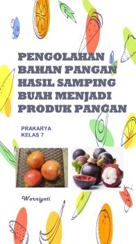Prakarya Kelas 7 - PENGOLAHAN BAHAN PANGAN HASIL SAMPING BUAH MENJADI PRODUK PANGAN