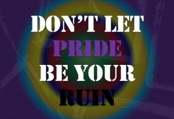 DON'T LET PRIDE BE YOUR RUIN