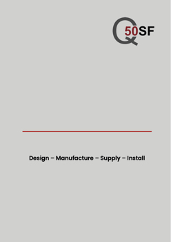 Q50SF - Design – Manufacture – Supply – Install
