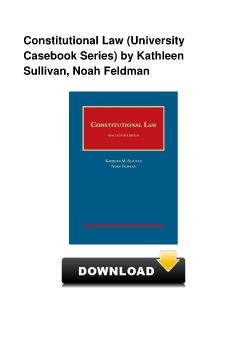 Constitutional Law (University Casebook Series) by Kathleen Sullivan, Noah Feldman