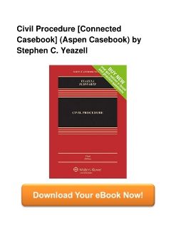 Civil Procedure [Connected Casebook] (Aspen Casebook) by Stephen C. Yeazell