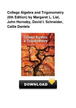 College Algebra and Trigonometry (6th Edition) by Margaret L. Lial, John Hornsby, David I. Schneider, Callie Daniels