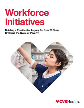 CVS Health® Workforce Initiatives—Building a Presidential Legacy for Over 20 Years Breaking the Cycle of Poverty