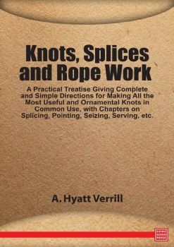 Knots, Splices and Rope Work: A Practical Treatise