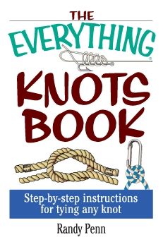 Randy Penn - The Everything Knots Book Step-By-Step Instructions for Tying Any Knot