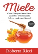 Miele: Come Dimagrire Senza Dieta, Stare Bene e Aumentare la Bellezza con Rimedi Naturali (Salute e Benessere, Benessere per il corpo, Dieta, Alimentazione) (Italian Edition)