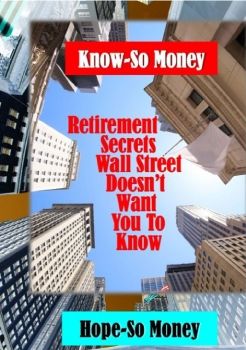 Know-So Money, Hope-So Money, Retirement Secrets Wall Street Doesn't Want You to Know