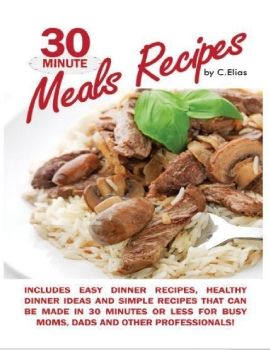 30 Minute Meals Recipes Includes Easy Dinner Recipes, Healthy Dinner Ideas and Simple Recipes That Can Be Made in 30 Minutes or Less for Busy Moms, Dads \& Other Professionals! - PDFDrive.com