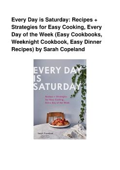 Every Day is Saturday: Recipes + Strategies for Easy Cooking, Every Day of the Week (Easy Cookbooks, Weeknight Cookbook, Easy Dinner Recipes) by Sarah Copeland