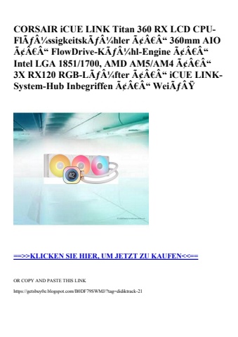 4821 corsair icue link titan 360 rx lcd cpu-flãƒâ¼ssigkeitskãƒâ¼hler ã¢â€â“ 360mm aio ã¢â€â“ flowdrive-k