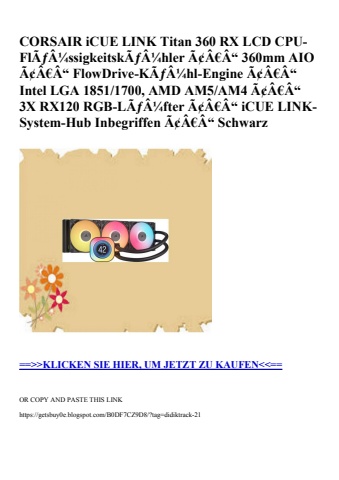1157 corsair icue link titan 360 rx lcd cpu-flãƒâ¼ssigkeitskãƒâ¼hler ã¢â€â“ 360mm aio ã¢â€â“ flowdrive-k