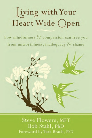 Living with Your Heart Wide Open_ How Mindfulness and Compassion Can Free You from Unworthiness, Inadequacy, and Shame