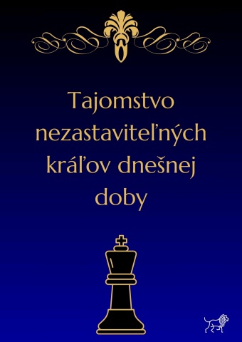 Tajomstvo nezastaviteľných kráľov dnešnej doby