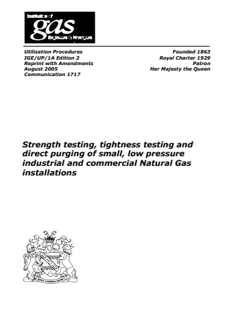 IGE/UP/1A Edition 2 with Amendments - Strength testing, tightness testing and direct purging of small, low pressure industrial and commercial Natural Gas installations