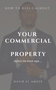 How To Refi Cashout Your Commercial Property Before The Bank Says....