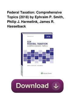 Federal Taxation: Comprehensive Topics (2018) by Ephraim P. Smith, Philip J. Harmelink, James R. Hasselback