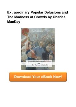 Extraordinary Popular Delusions and The Madness of Crowds by Charles MacKay