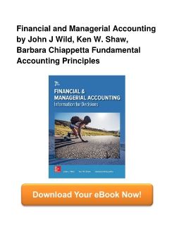 Financial and Managerial Accounting by John J Wild, Ken W. Shaw, Barbara Chiappetta Fundamental Accounting Principles