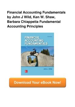 Financial Accounting Fundamentals by John J Wild, Ken W. Shaw, Barbara Chiappetta Fundamental Accounting Principles
