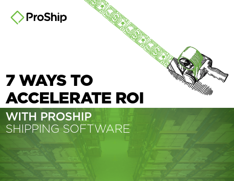 7 Ways to Accelerate ROI with ProShip Shipping Software