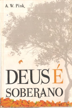 DEUS É SOBERANO - A. W. Pink