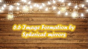 6.6 Formation of Image by Spherical Mirror