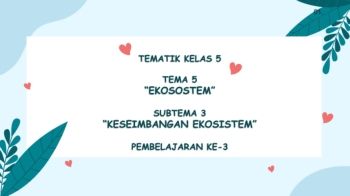 TEMATIK KELAS 5  TEMA 5 “EKOSOSTEM”  SUBTEMA 3 “KESEIMBANGAN EKOSISTEM”  PEMBELAJARAN KE-3