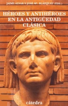 Alvar, J. & Blázquez, J. M.ª (eds.) - Héroes y antihéroes en la Antigüedad clásica