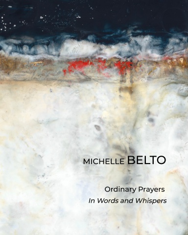 Michelle Belto: ORDINARY PRAYERS in Words and Whispers