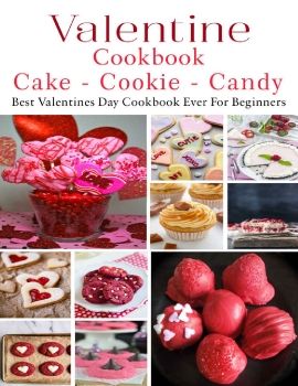 Valetine Cake - Cookie - Candy Cookbook: Best Valentines Day Cookbook