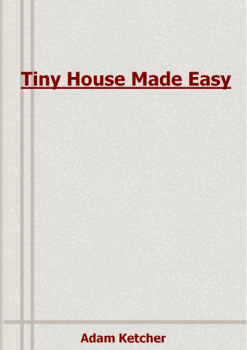 Tiny House Made Easy E-BOOK Adam Ketcher PDF Download (Free Doc)