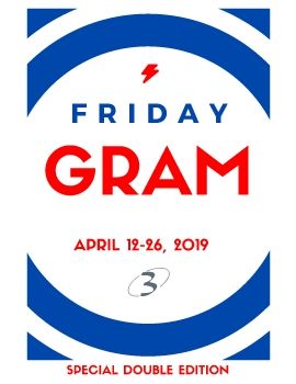 Friday gram- SUPERSIZED edition! April 12-26, 2019