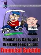 MANDATORY CARTS AND WALKING FEES EQUALS FINANCIAL SUICIDE