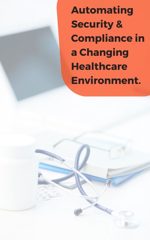 Automating Security & Compliance in a Changing Healthcare Environment