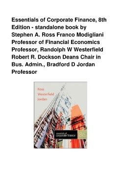 Essentials of Corporate Finance, 8th Edition - standalone book by Stephen A. Ross Franco Modigliani Professor of Financial Economics Professor, Randolph W Westerfield Robert R. Dockson Deans Chair in Bus. Admin., Bradford D Jordan Professor