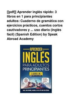 [[pdf]] Aprender inglés rápido: 3 libros en 1 para principiantes adultos: Cuaderno de gramática con ejercicios prácticos, cuentos cortos cautivadores y ... uso diario (inglés fácil) (Spanish Edition) by Speak Abroad Academy