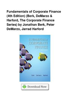 Fundamentals of Corporate Finance (4th Edition) (Berk, DeMarzo & Harford, The Corporate Finance Series) by Jonathan Berk, Peter DeMarzo, Jarrad Harford