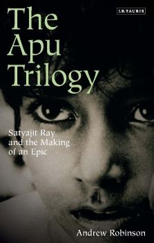 The Apu Trilogy Satyajit Ray and the Making of an Epic   