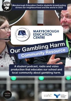 OUR GAMBLING HARM PODCAST CHALLENGE Community Resource produced by Maryborough Education Centre