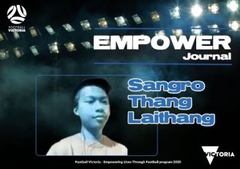 FOOTBALL VICTORIA Empowering Lives through Football - Empower Journal - Sangro Thang Laithang