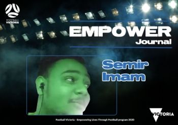 FOOTBALL VICTORIA Empowering Lives through Football - Empower Journal - Semir Imam