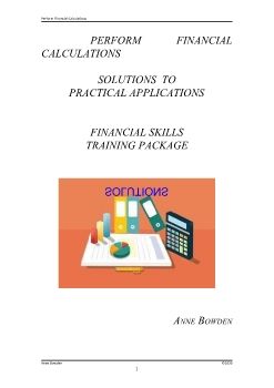 PERFORM FINANCIAL CALCULATIONS FNSACC313 SOLUTIONS TO PRACTICAL APPLICTIONS