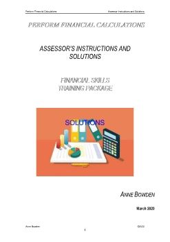 PERFORM FINANCIAL CALCULATIONS FNSACC313 ASSESSMENT TASK ASSESSOR INSTRUCTIONS AND SOLUTIONS