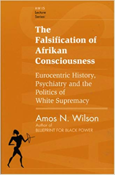 FALSIFICATION OF BLACK CONSCIOUSNESS By Amos Wilson